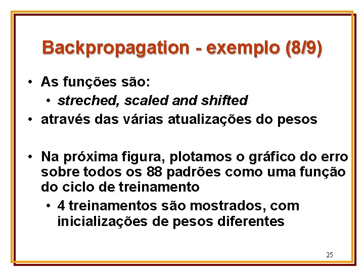 Backpropagation - exemplo (8/9) • As funções são: • streched, scaled and shifted •