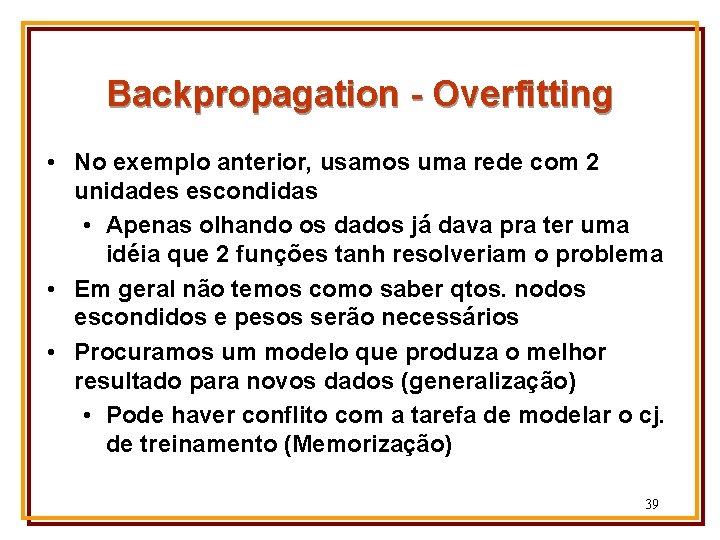 Backpropagation - Overfitting • No exemplo anterior, usamos uma rede com 2 unidades escondidas