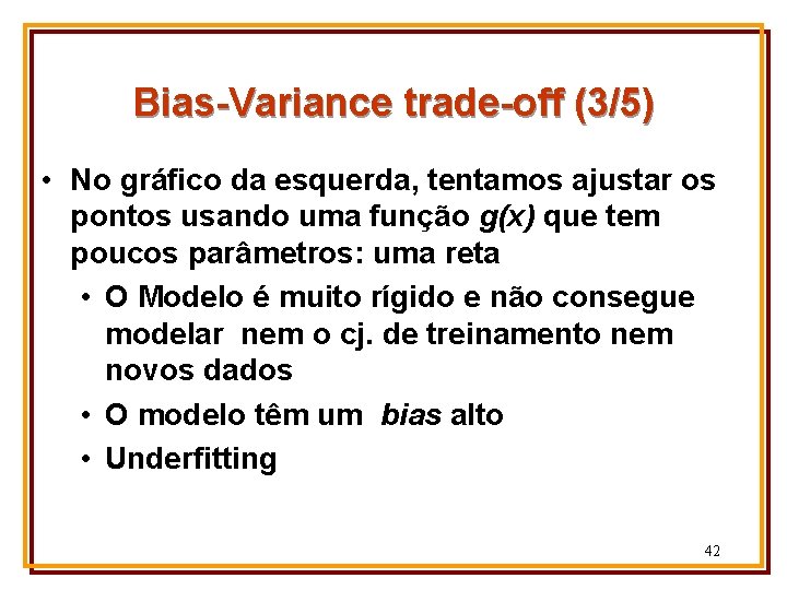 Bias-Variance trade-off (3/5) • No gráfico da esquerda, tentamos ajustar os pontos usando uma
