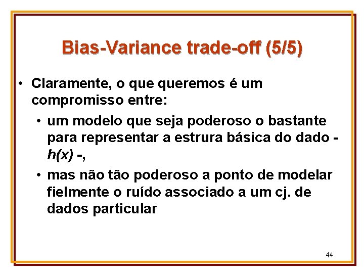 Bias-Variance trade-off (5/5) • Claramente, o queremos é um compromisso entre: • um modelo