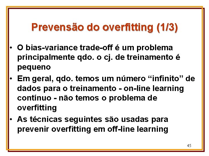 Prevensão do overfitting (1/3) • O bias-variance trade-off é um problema principalmente qdo. o