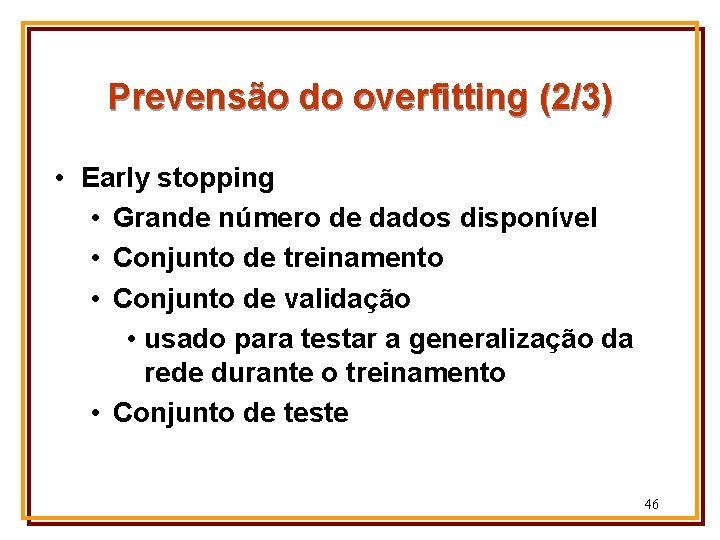Prevensão do overfitting (2/3) • Early stopping • Grande número de dados disponível •