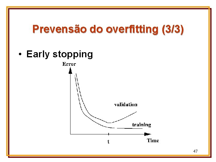 Prevensão do overfitting (3/3) • Early stopping 47 