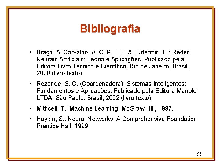 Bibliografia • Braga, A. ; Carvalho, A. C. P. L. F. & Ludermir, T.