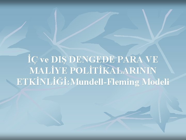 İÇ ve DIŞ DENGEDE PARA VE MALİYE POLİTİKALARININ ETKİNLİĞİ: Mundell-Fleming Modeli 