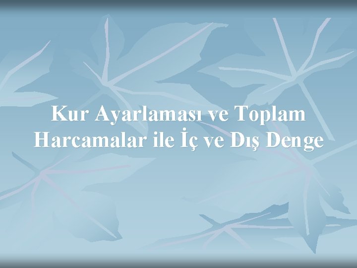 Kur Ayarlaması ve Toplam Harcamalar ile İç ve Dış Denge 