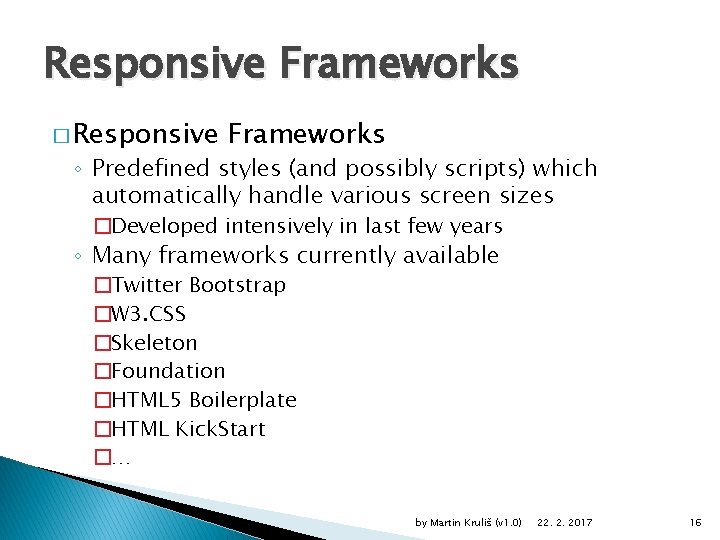 Responsive Frameworks � Responsive Frameworks ◦ Predefined styles (and possibly scripts) which automatically handle