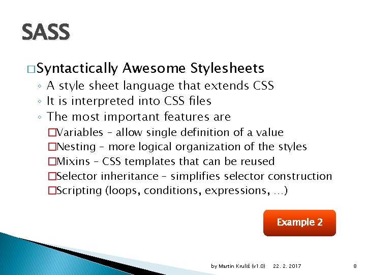 SASS � Syntactically Awesome Stylesheets ◦ A style sheet language that extends CSS ◦