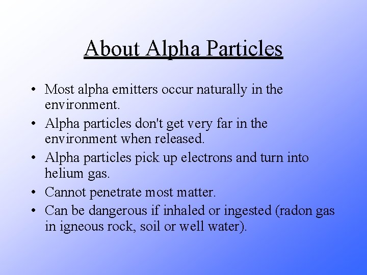 About Alpha Particles • Most alpha emitters occur naturally in the environment. • Alpha