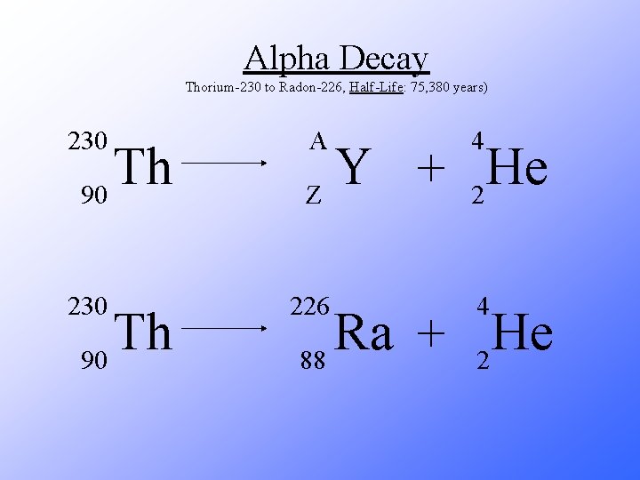 Alpha Decay Thorium-230 to Radon-226, Half-Life: 75, 380 years) 230 Th 90 A 4
