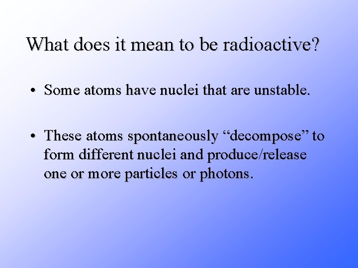 What does it mean to be radioactive? • Some atoms have nuclei that are