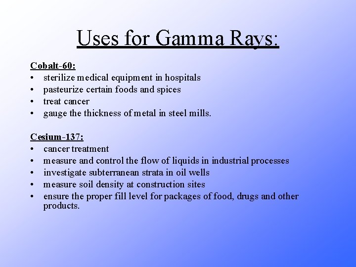 Uses for Gamma Rays: Cobalt-60: • sterilize medical equipment in hospitals • pasteurize certain