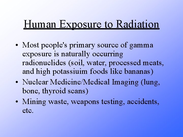 Human Exposure to Radiation • Most people's primary source of gamma exposure is naturally