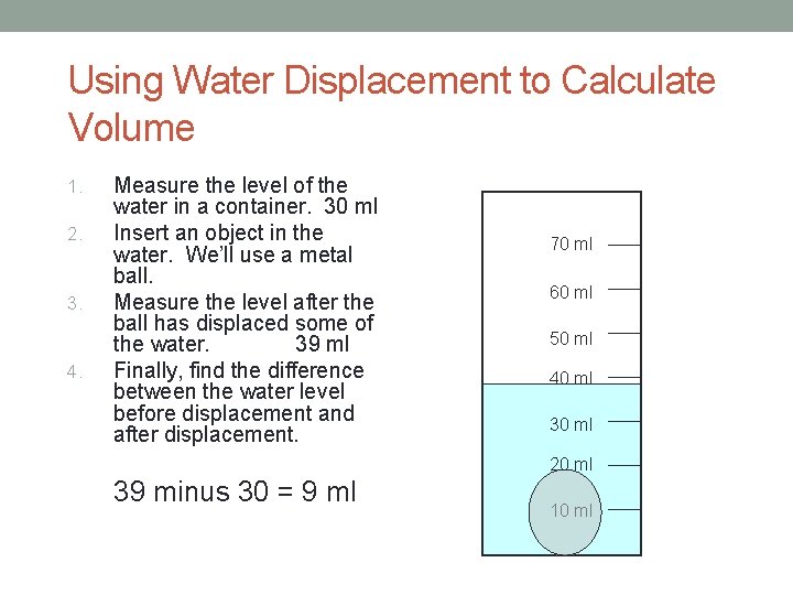 Using Water Displacement to Calculate Volume 1. 2. 3. 4. Measure the level of