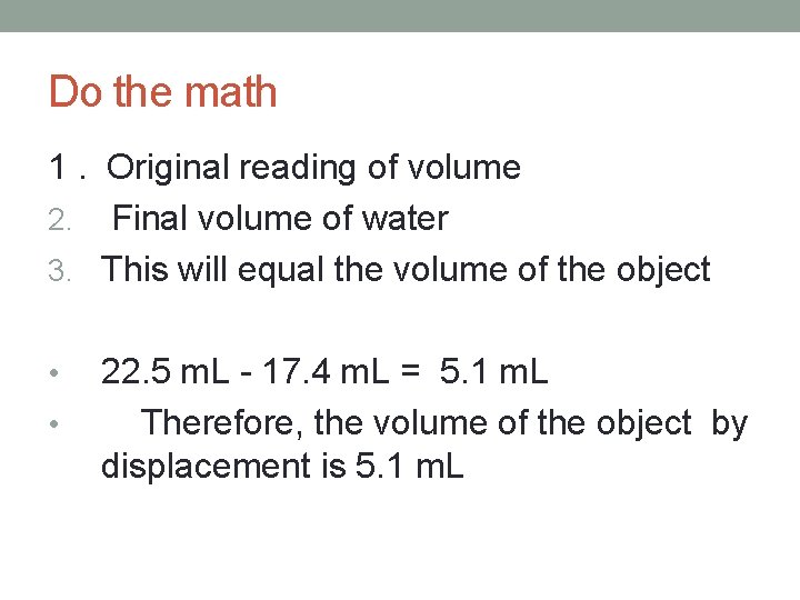 Do the math 1. Original reading of volume 2. Final volume of water 3.