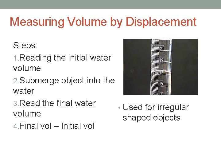 Measuring Volume by Displacement Steps: 1. Reading the initial water volume 2. Submerge object