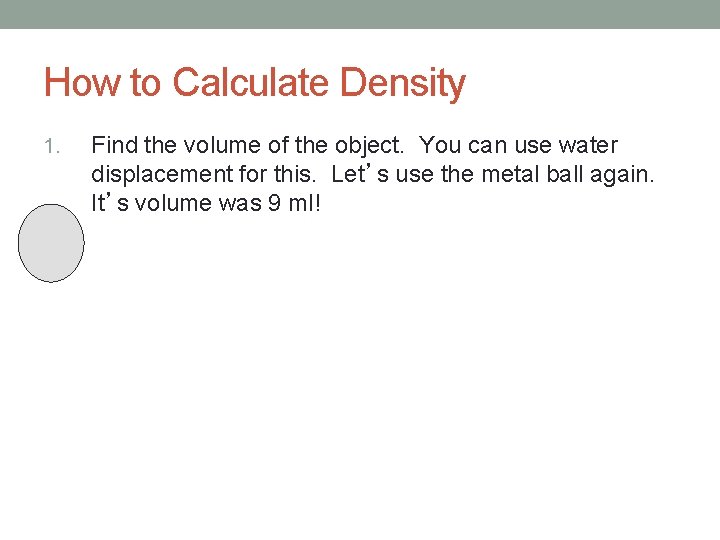 How to Calculate Density 1. Find the volume of the object. You can use