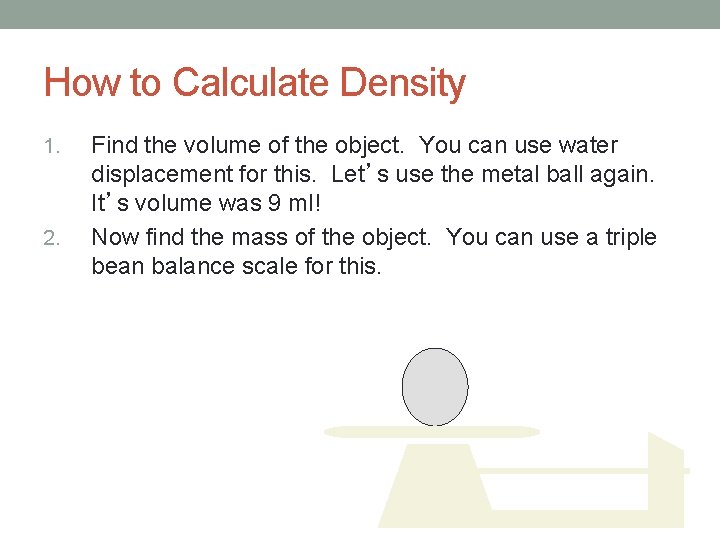 How to Calculate Density 1. 2. Find the volume of the object. You can