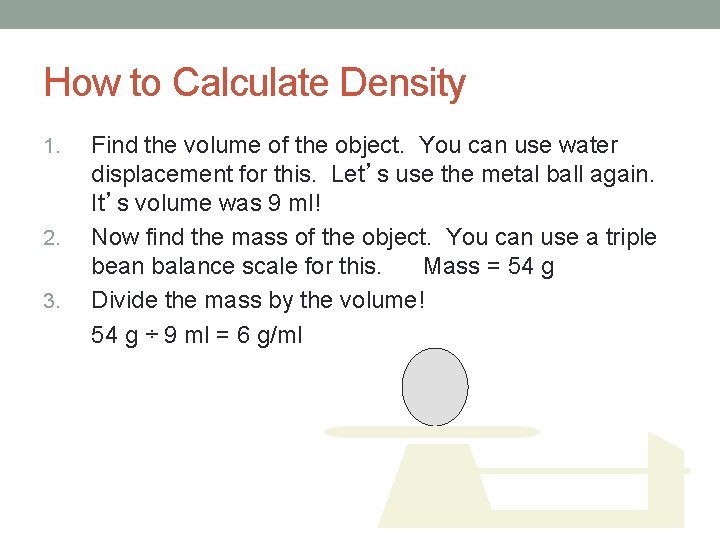 How to Calculate Density 1. 2. 3. Find the volume of the object. You