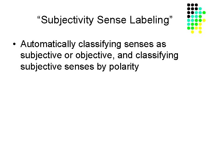 “Subjectivity Sense Labeling” • Automatically classifying senses as subjective or objective, and classifying subjective