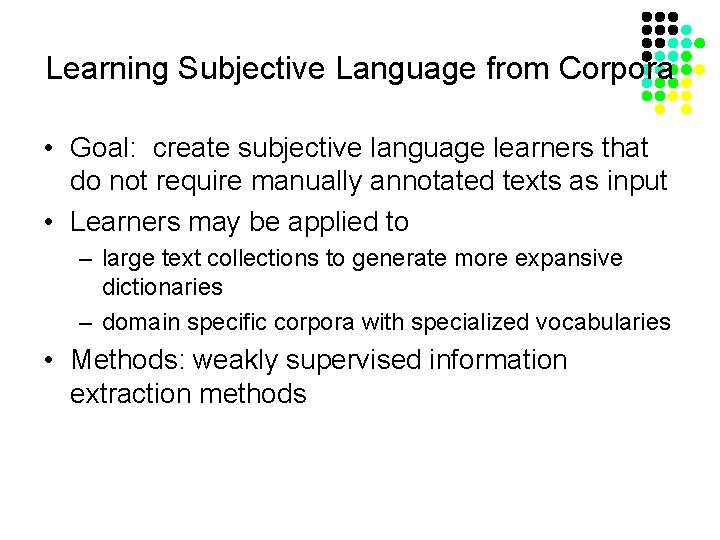 Learning Subjective Language from Corpora • Goal: create subjective language learners that do not