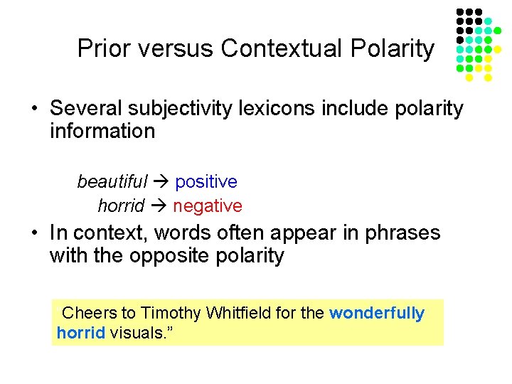 Prior versus Contextual Polarity • Several subjectivity lexicons include polarity information beautiful positive horrid