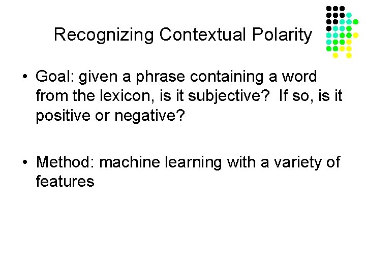 Recognizing Contextual Polarity • Goal: given a phrase containing a word from the lexicon,