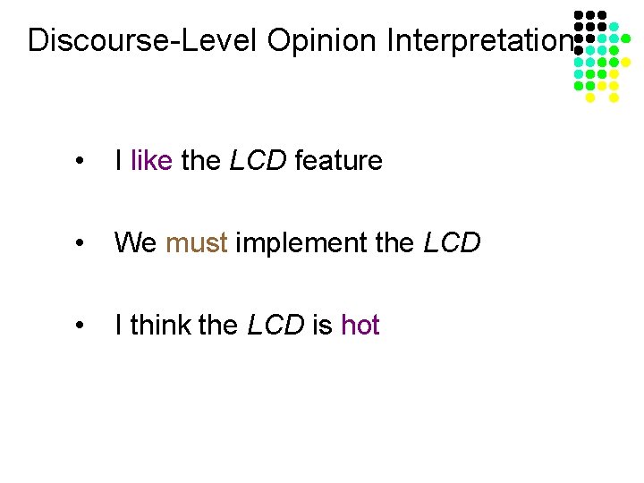 Discourse-Level Opinion Interpretation • I like the LCD feature • We must implement the