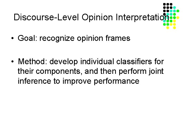 Discourse-Level Opinion Interpretation • Goal: recognize opinion frames • Method: develop individual classifiers for