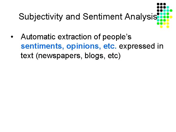 Subjectivity and Sentiment Analysis • Automatic extraction of people’s sentiments, opinions, etc. expressed in