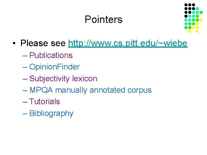 Pointers • Please see http: //www. cs. pitt. edu/~wiebe – Publications – Opinion. Finder