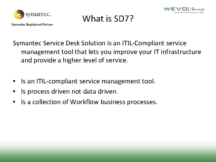 What is SD 7? Symantec Service Desk Solution is an ITIL-Compliant service management tool