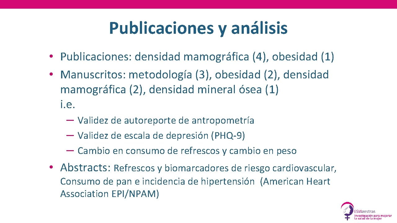 Publicaciones y análisis • Publicaciones: densidad mamográfica (4), obesidad (1) • Manuscritos: metodología (3),