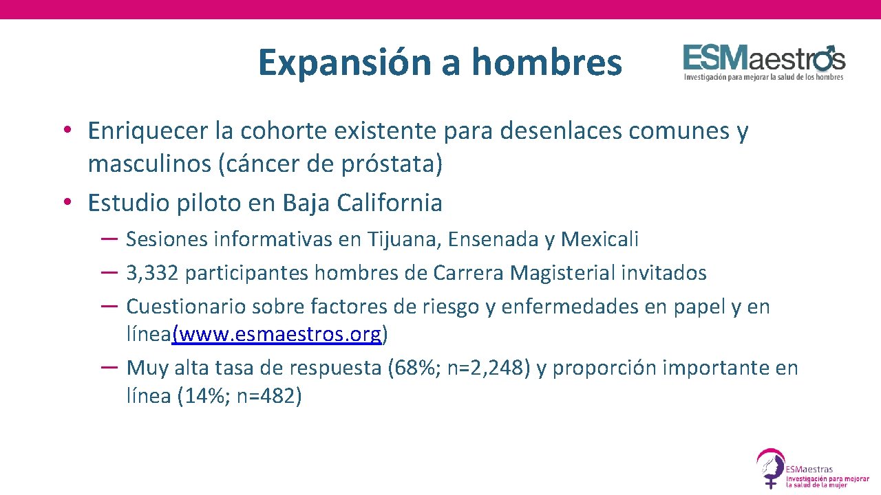 Expansión a hombres • Enriquecer la cohorte existente para desenlaces comunes y masculinos (cáncer