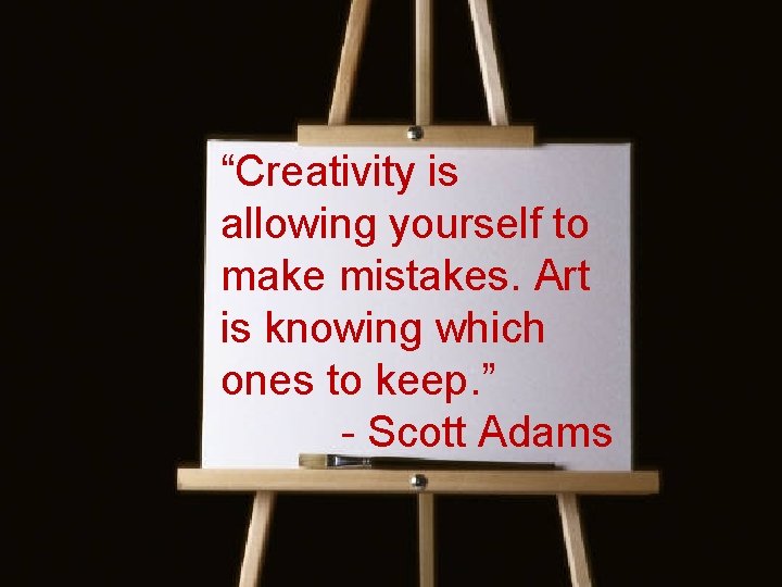 “Creativity is allowing yourself to make mistakes. Art is knowing which ones to keep.