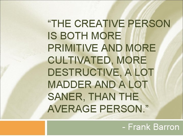 “THE CREATIVE PERSON IS BOTH MORE PRIMITIVE AND MORE CULTIVATED, MORE DESTRUCTIVE, A LOT