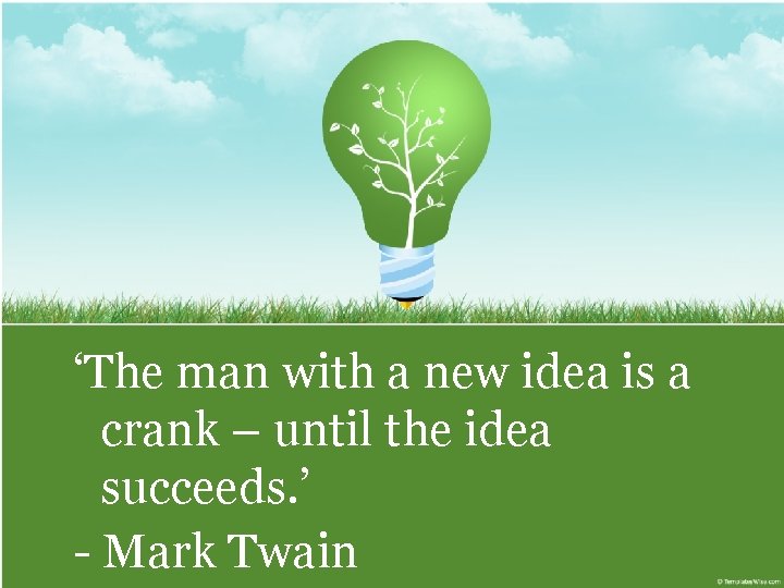 ‘The man with a new idea is a crank – until the idea succeeds.
