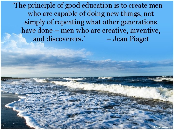 ‘The principle of good education is to create men who are capable of doing