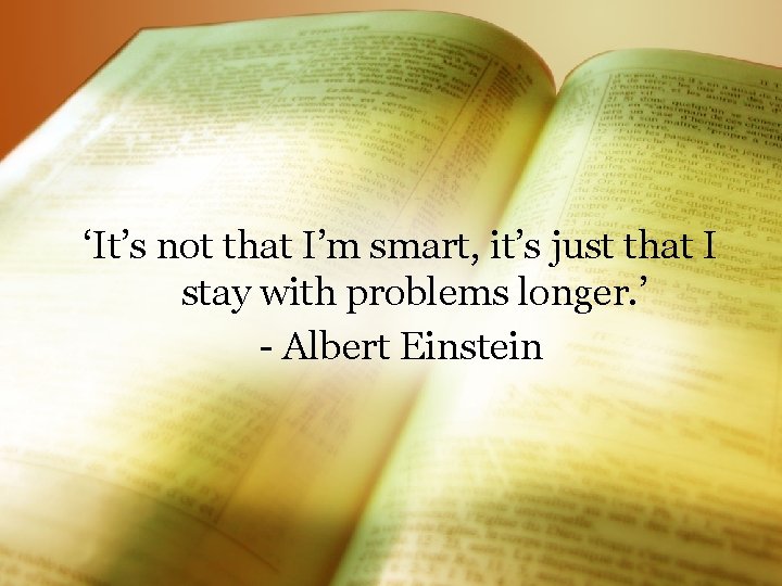 ‘It’s not that I’m smart, it’s just that I stay with problems longer. ’