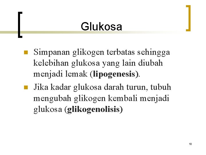 Glukosa n n Simpanan glikogen terbatas sehingga kelebihan glukosa yang lain diubah menjadi lemak