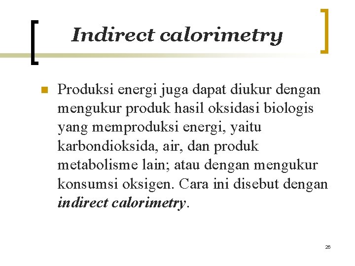 Indirect calorimetry n Produksi energi juga dapat diukur dengan mengukur produk hasil oksidasi biologis