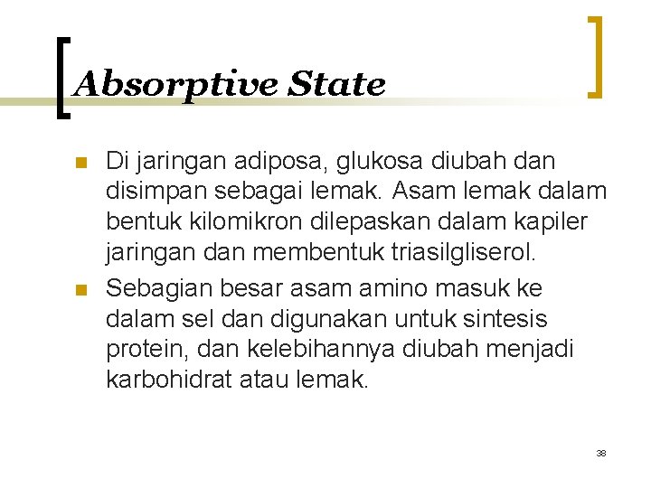 Absorptive State n n Di jaringan adiposa, glukosa diubah dan disimpan sebagai lemak. Asam