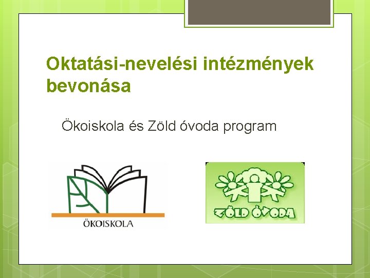 Oktatási-nevelési intézmények bevonása Ökoiskola és Zöld óvoda program 