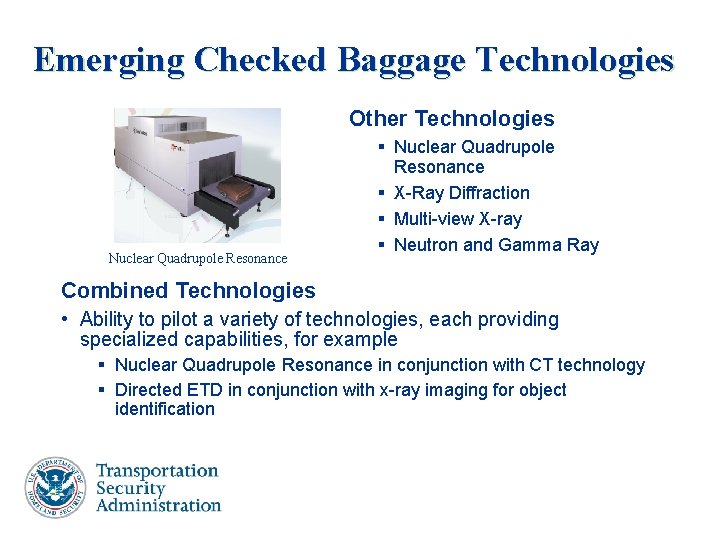 Emerging Checked Baggage Technologies Other Technologies Nuclear Quadrupole Resonance § X-Ray Diffraction § Multi-view