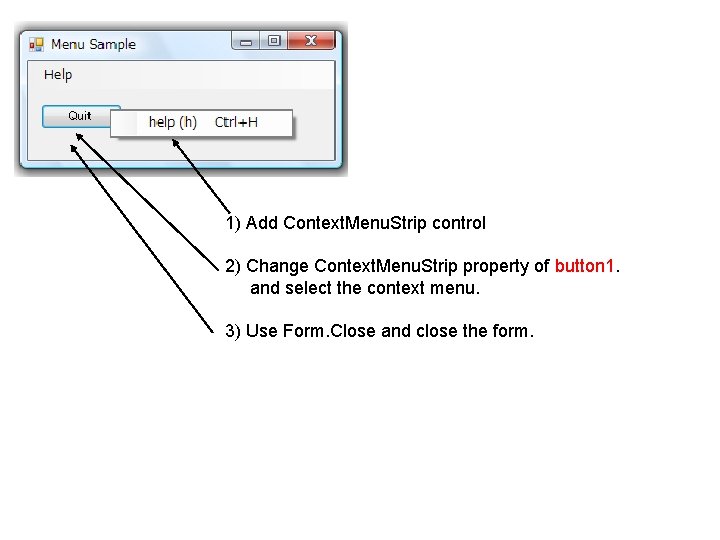 1) Add Context. Menu. Strip control 2) Change Context. Menu. Strip property of button