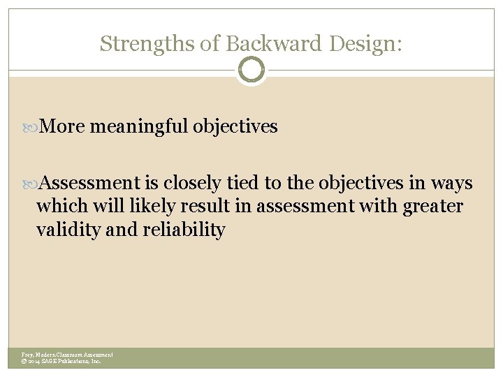 Strengths of Backward Design: More meaningful objectives Assessment is closely tied to the objectives Strengths of Backward Design: More meaningful objectives Assessment is closely tied to the objectives