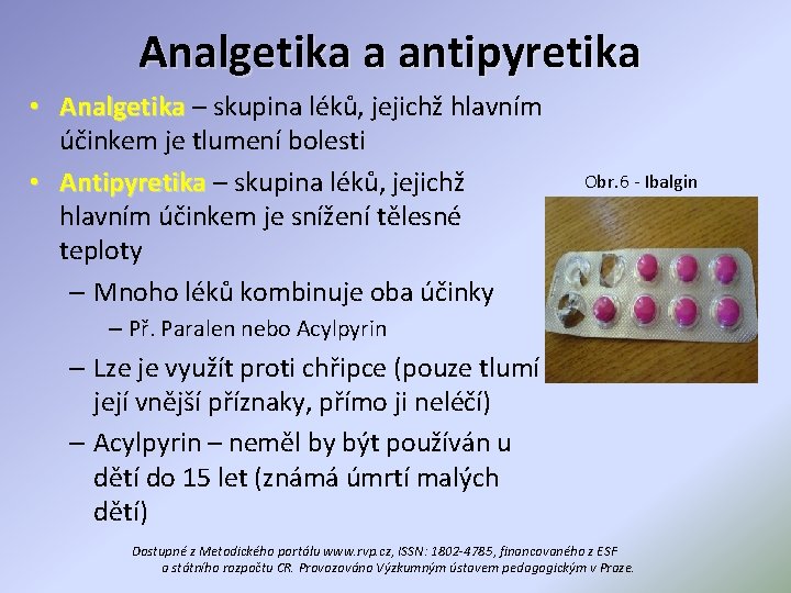Analgetika a antipyretika • Analgetika – skupina léků, jejichž hlavním účinkem je tlumení bolesti