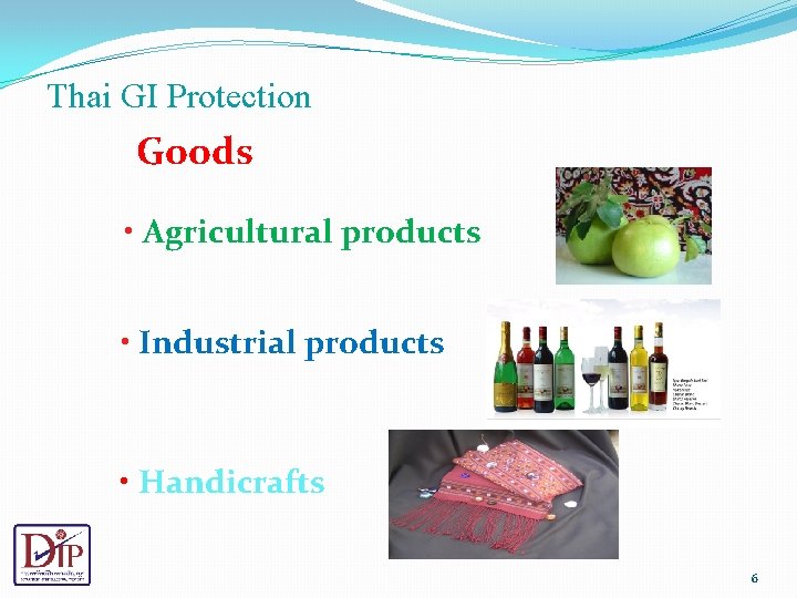 Thai GI Protection Goods • Agricultural products • Industrial products • Handicrafts 6 