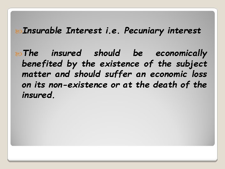  Insurable The Interest i. e. Pecuniary interest insured should be economically benefited by