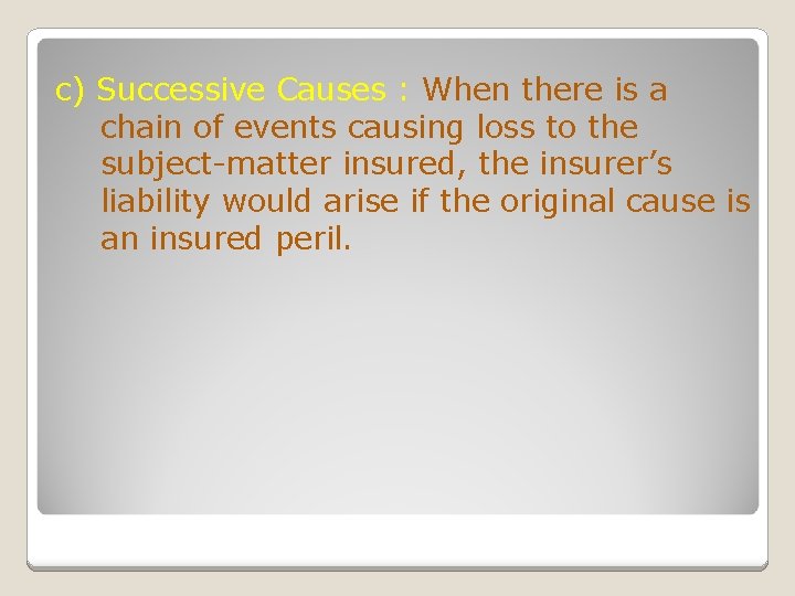 c) Successive Causes : When there is a chain of events causing loss to